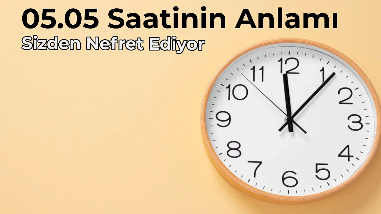 05.05 Anlamı Nedir 05.05 Saat Anlamı Nasıl