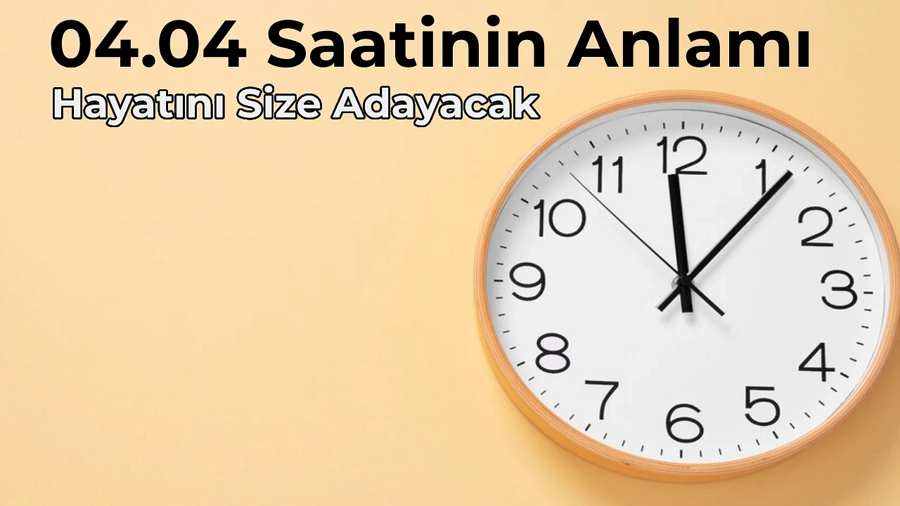 04.04 Anlamı Nedir 04.04 Saat Anlamı Nasıl