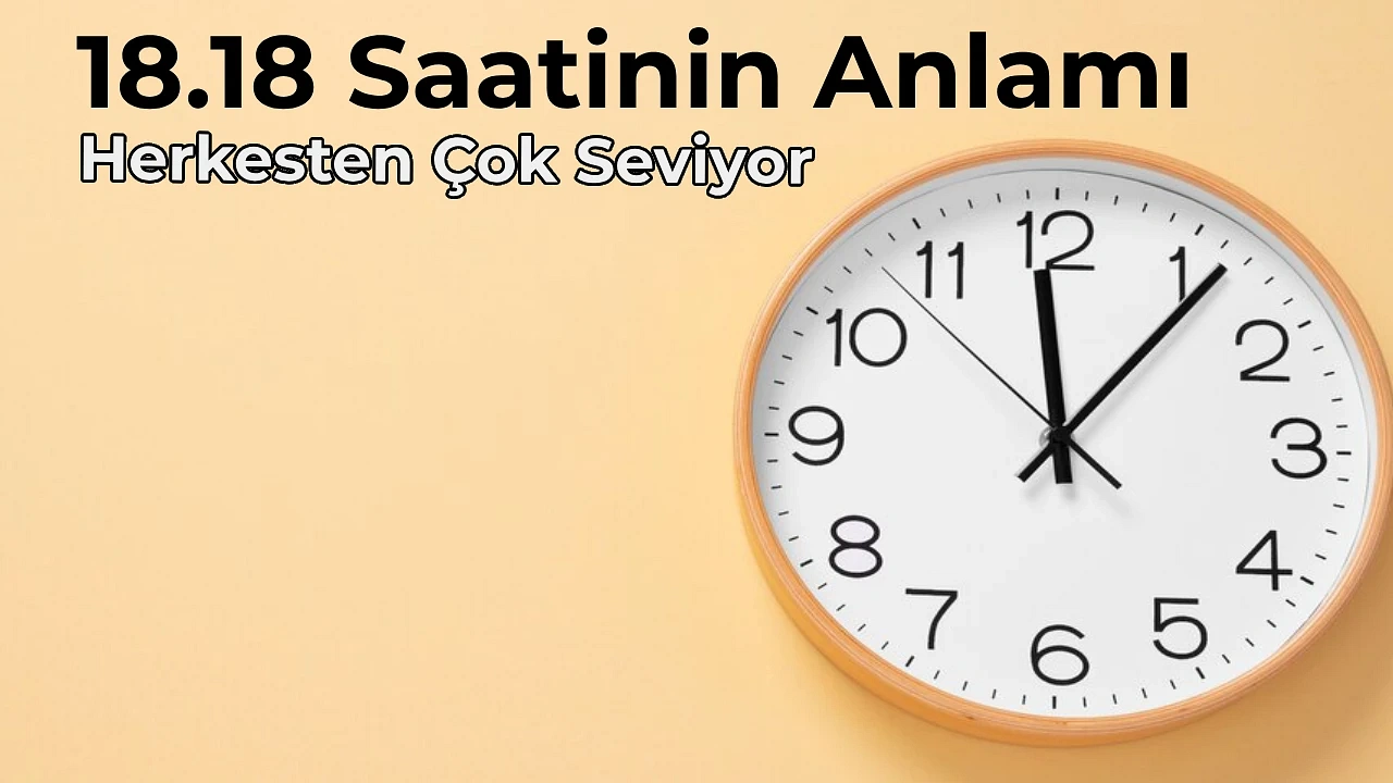 18.18 Anlamı Nedir 18.18 Saat Anlamı Nasıl