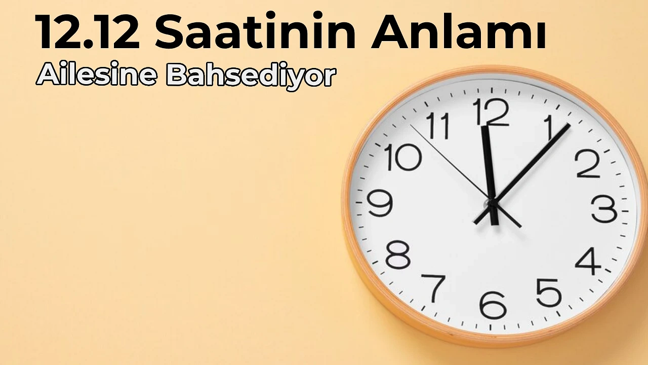 12.12 Anlamı Nedir 12.12 Saat Anlamı Nasıl