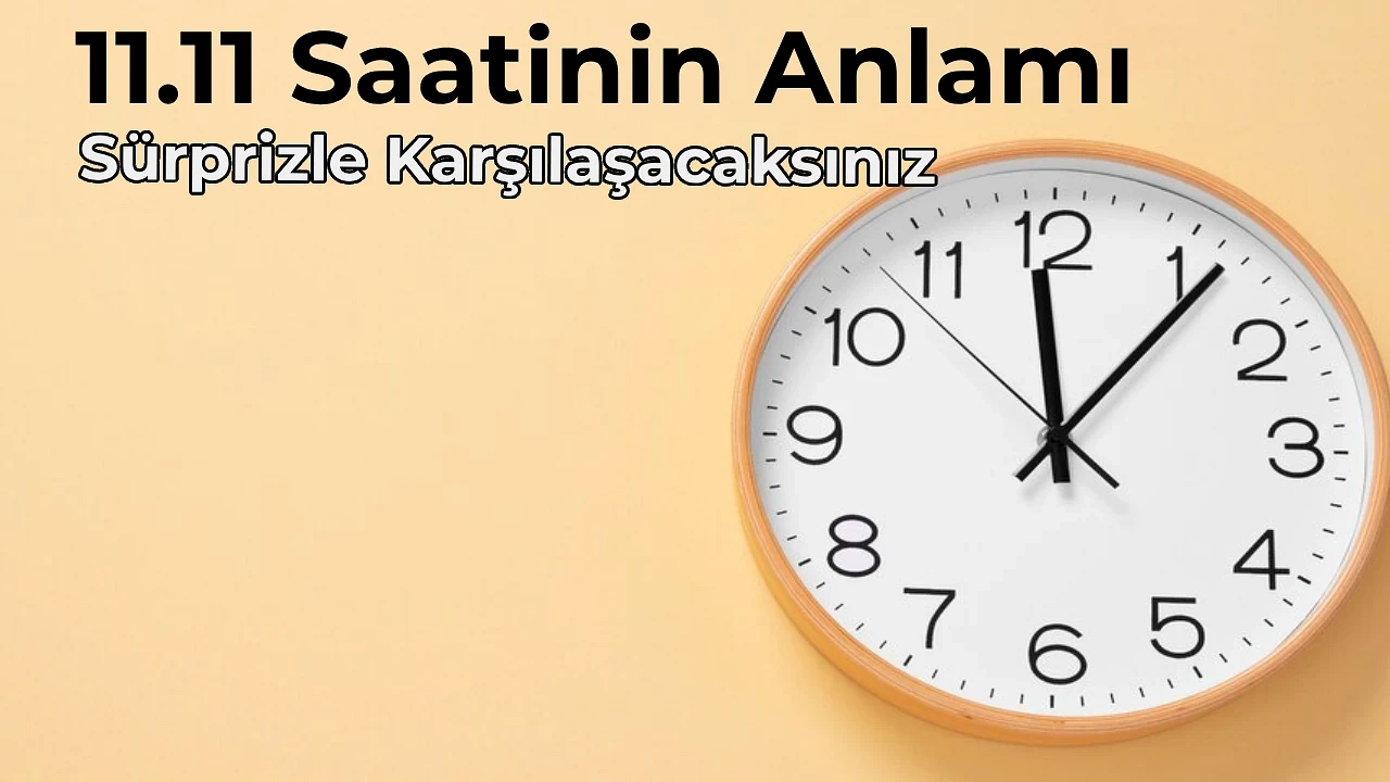 11.11 Anlamı Nedir 11.11 Saat Anlamı Nasıl