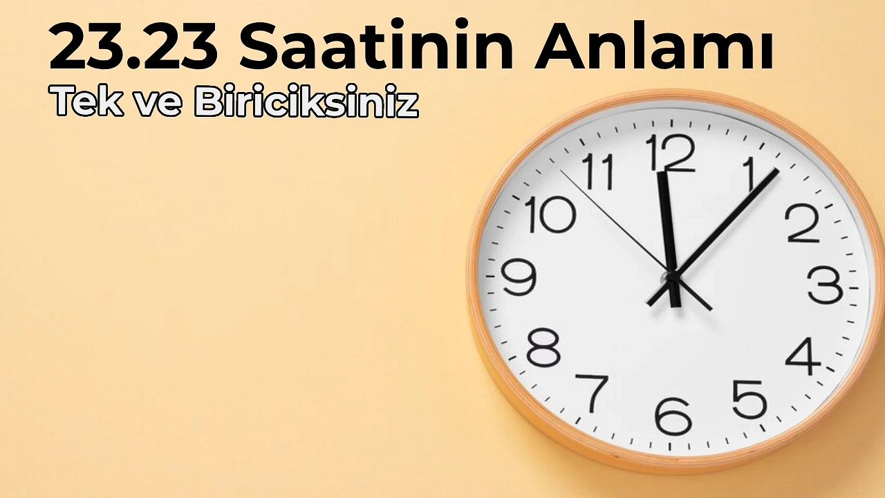 23.23 Anlamı Nedir 23.23 Çift Saatlerin Anlamları Nasıl