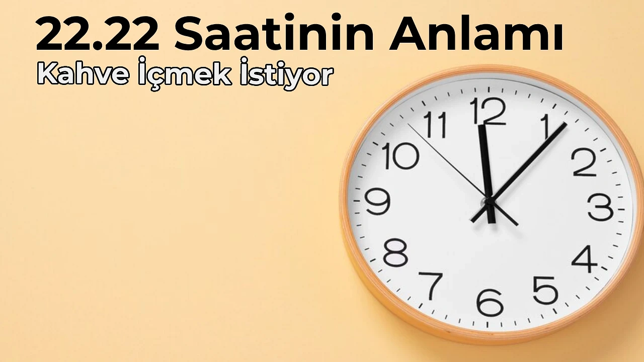 22.22 Anlamı Nedir 22.22 Saat Anlamı Nasıl