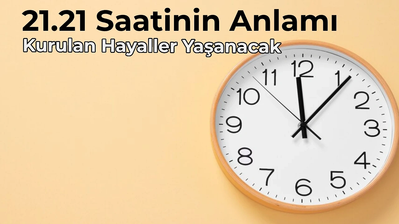 21.21 Anlamı Nedir 21.21 Saat Anlamı Nasıl