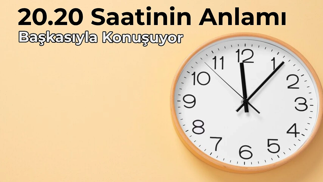 20.20 Anlamı Nedir 20.20 Saat Anlamı Nasıl