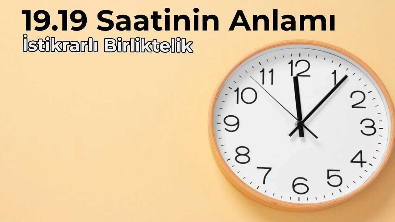19.19 Anlamı Nedir 19.19 Saat Anlamı Nasıl