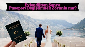 Evlendikten Sonra Pasaport Değiştirmek Zorunlu Mu Tercih mi?